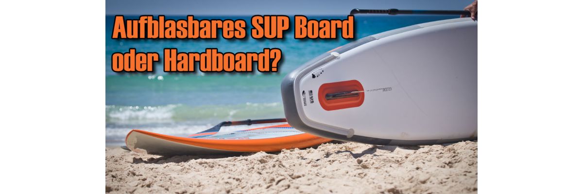 Stand Up Paddle Boards: Aufblasbares SUP oder Hardboard? - Aufblasbares SUP oder Hardboard: Vor- und Nachteile